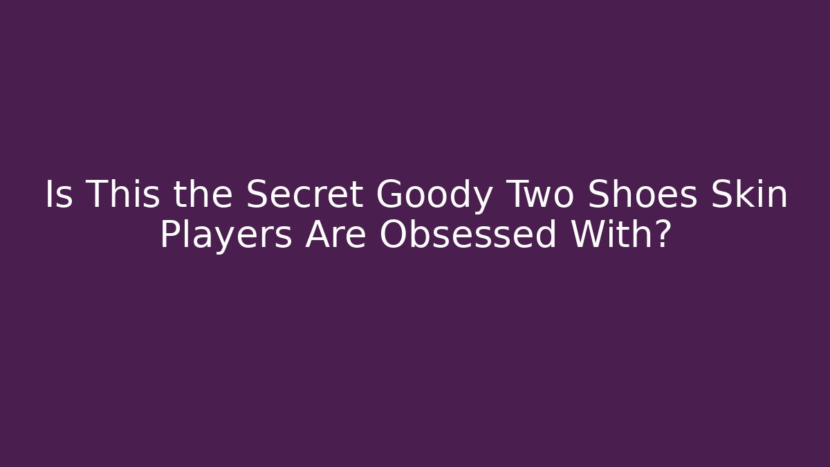 Is This the Secret Goody Two Shoes Skin Players Are Obsessed With?