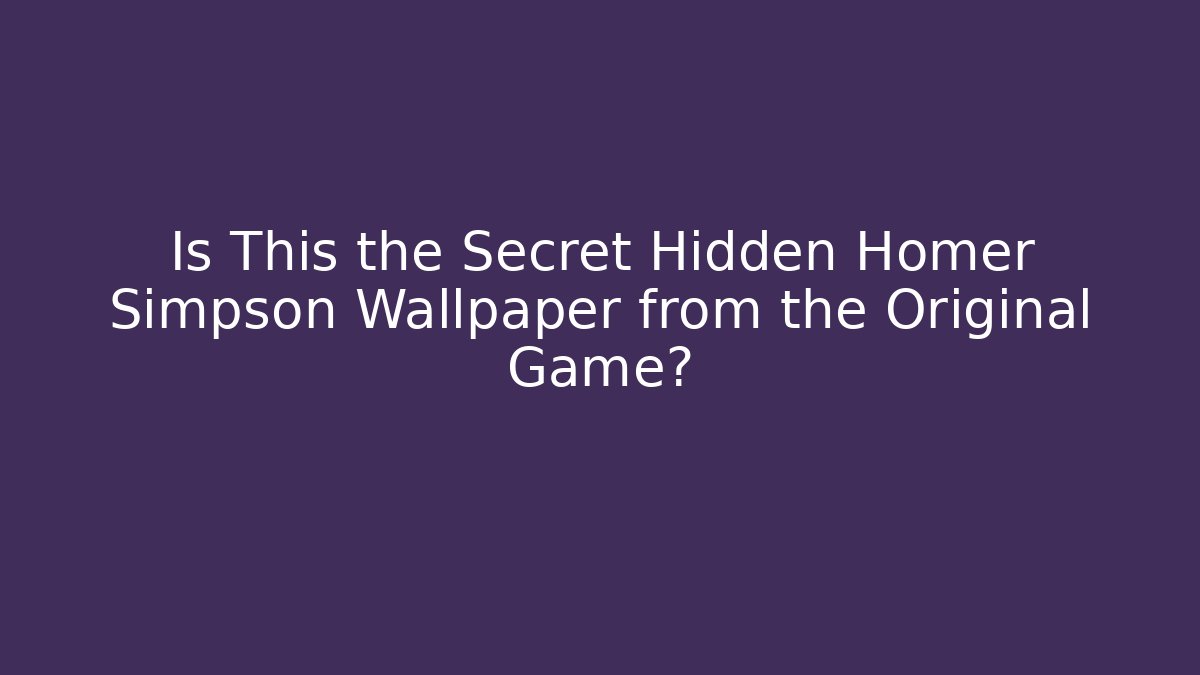 Is This the Secret Hidden Homer Simpson Wallpaper from the Original Game?