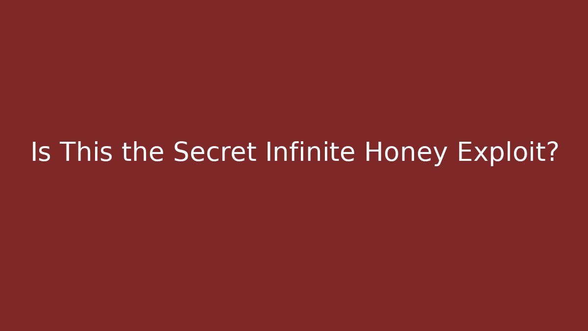 Is This the Secret Infinite Honey Exploit?