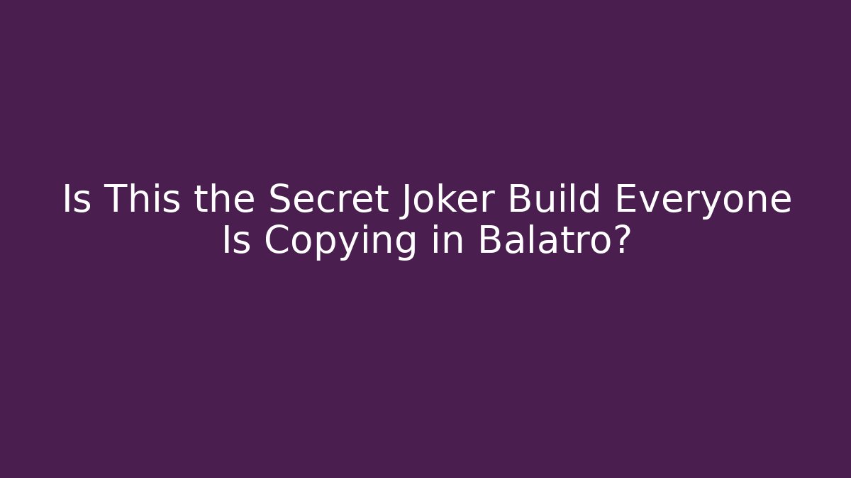 Is This the Secret Joker Build Everyone Is Copying in Balatro?