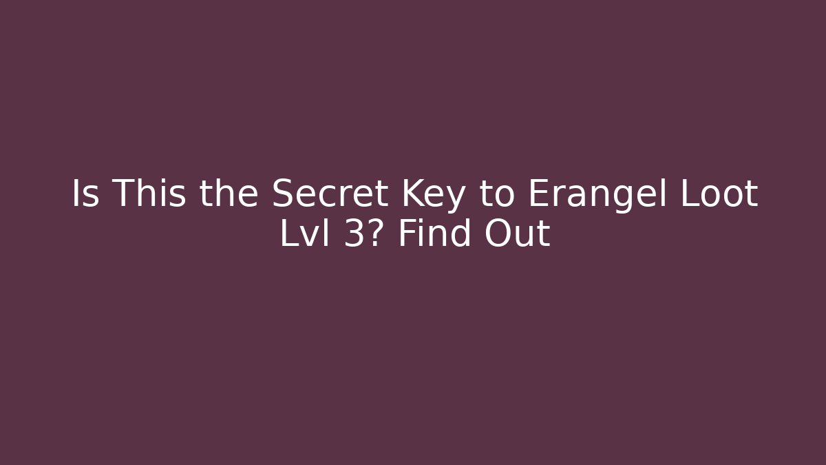 Is This the Secret Key to Erangel Loot Lvl 3? Find Out