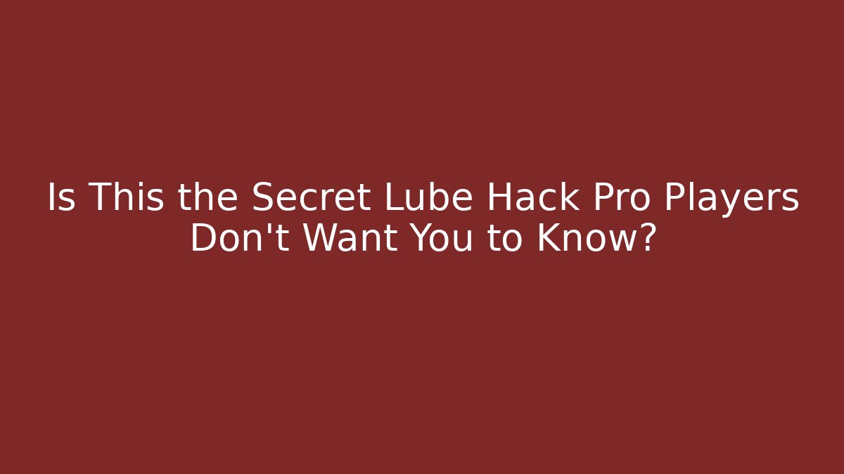 Is This the Secret Lube Hack Pro Players Don't Want You to Know?