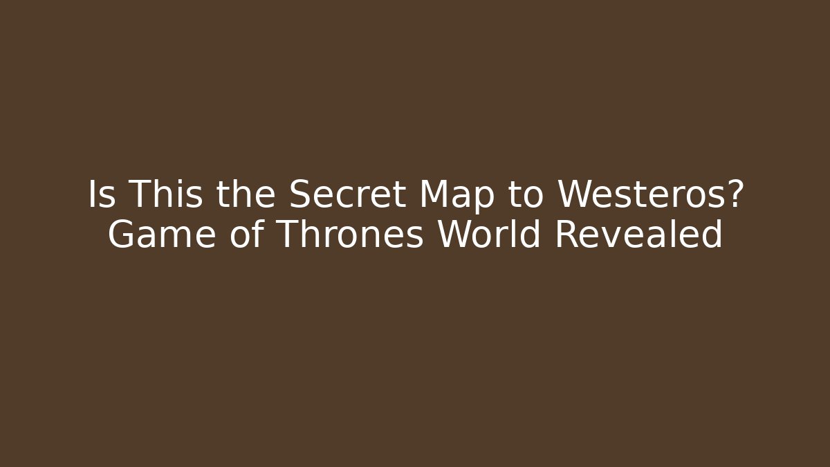 Is This the Secret Map to Westeros? Game of Thrones World Revealed