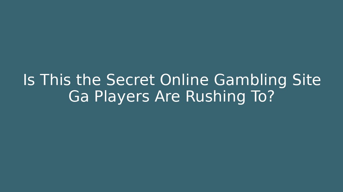 Is This the Secret Online Gambling Site Ga Players Are Rushing To?