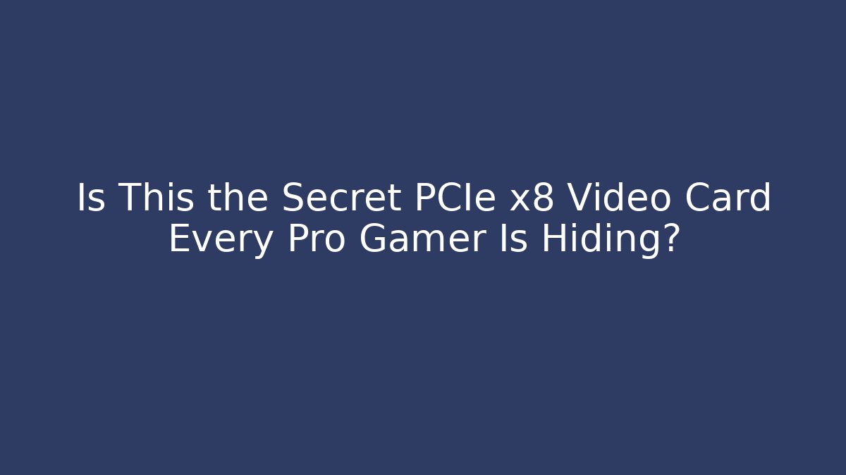 Is This the Secret PCIe x8 Video Card Every Pro Gamer Is Hiding?