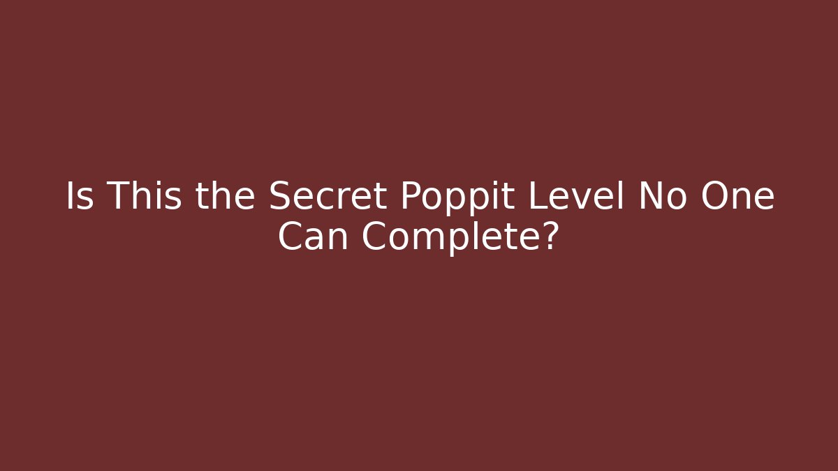 Is This the Secret Poppit Level No One Can Complete?