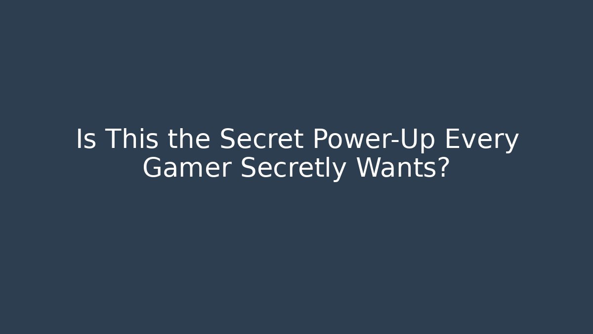 Is This the Secret Power-Up Every Gamer Secretly Wants?
