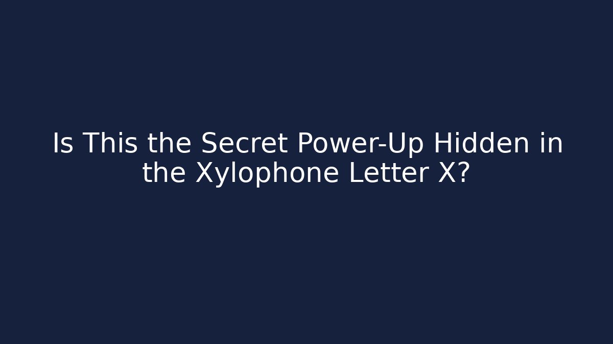 Is This the Secret Power-Up Hidden in the Xylophone Letter X?