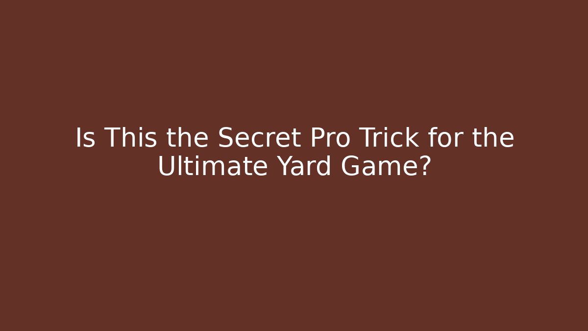 Is This the Secret Pro Trick for the Ultimate Yard Game?