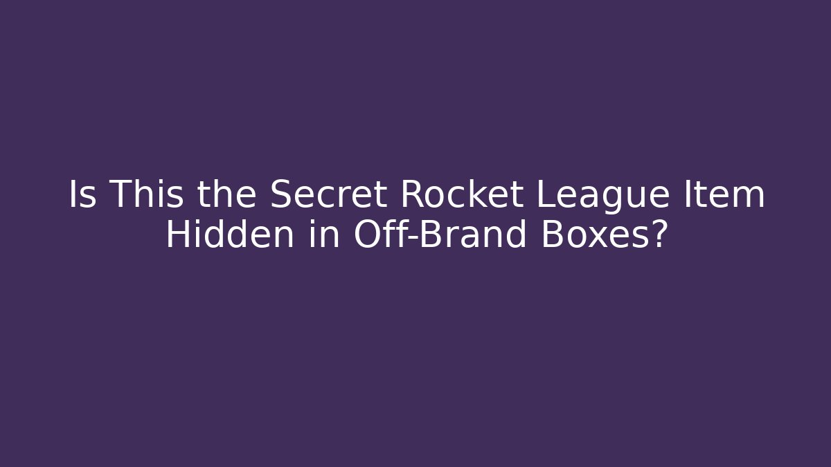 Is This the Secret Rocket League Item Hidden in Off-Brand Boxes?