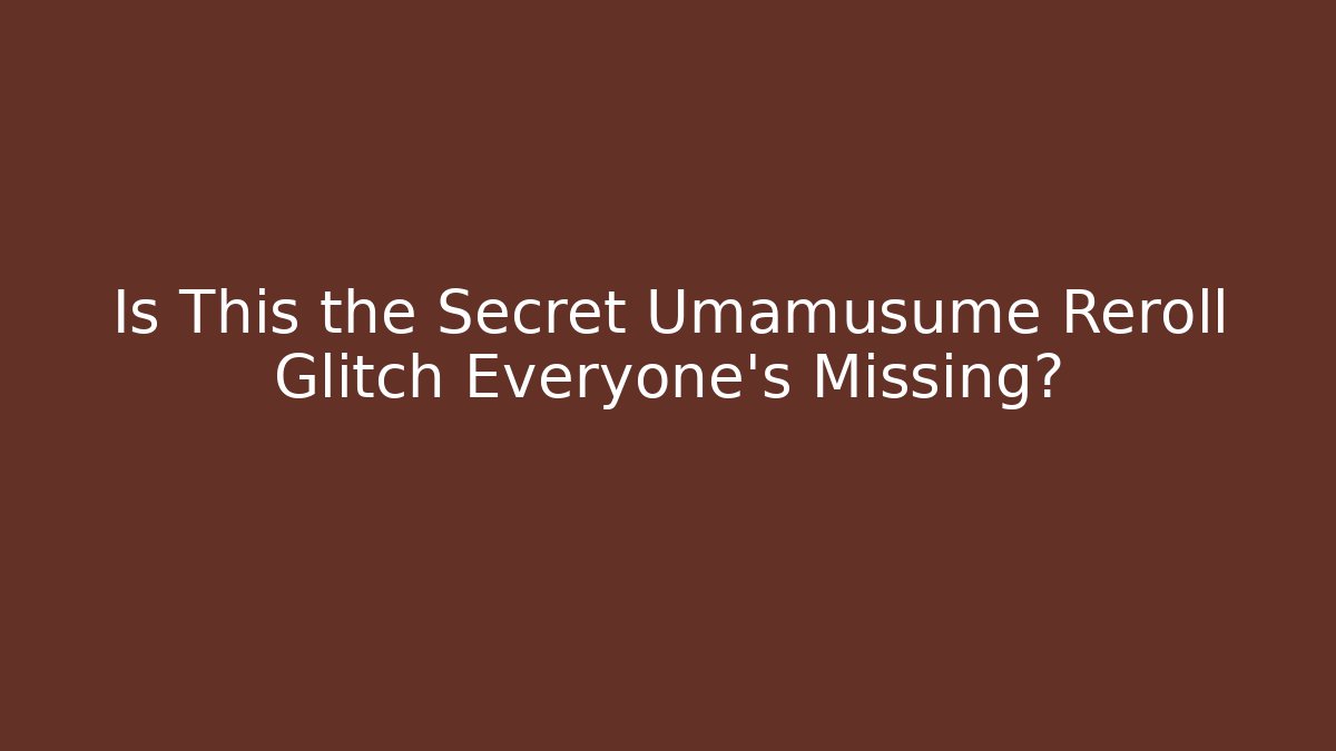 Is This the Secret Umamusume Reroll Glitch Everyone’s Missing?