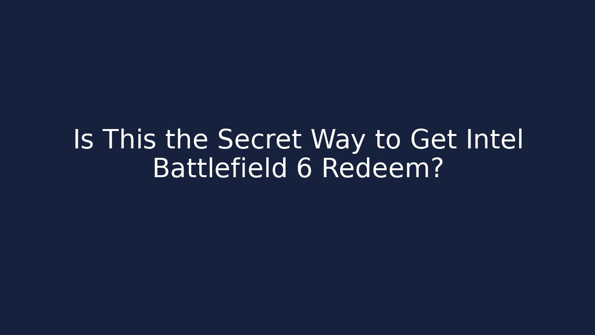 Is This the Secret Way to Get Intel Battlefield 6 Redeem?