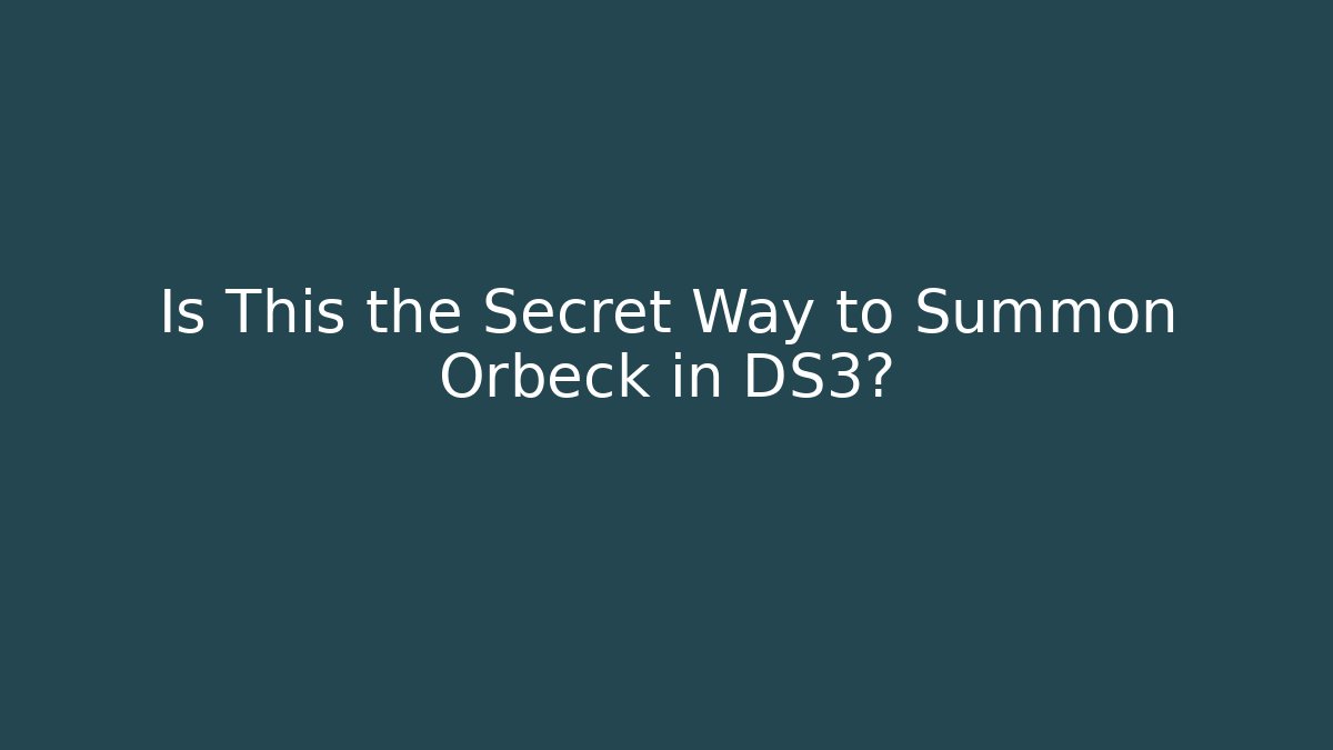 Is This the Secret Way to Summon Orbeck in DS3?