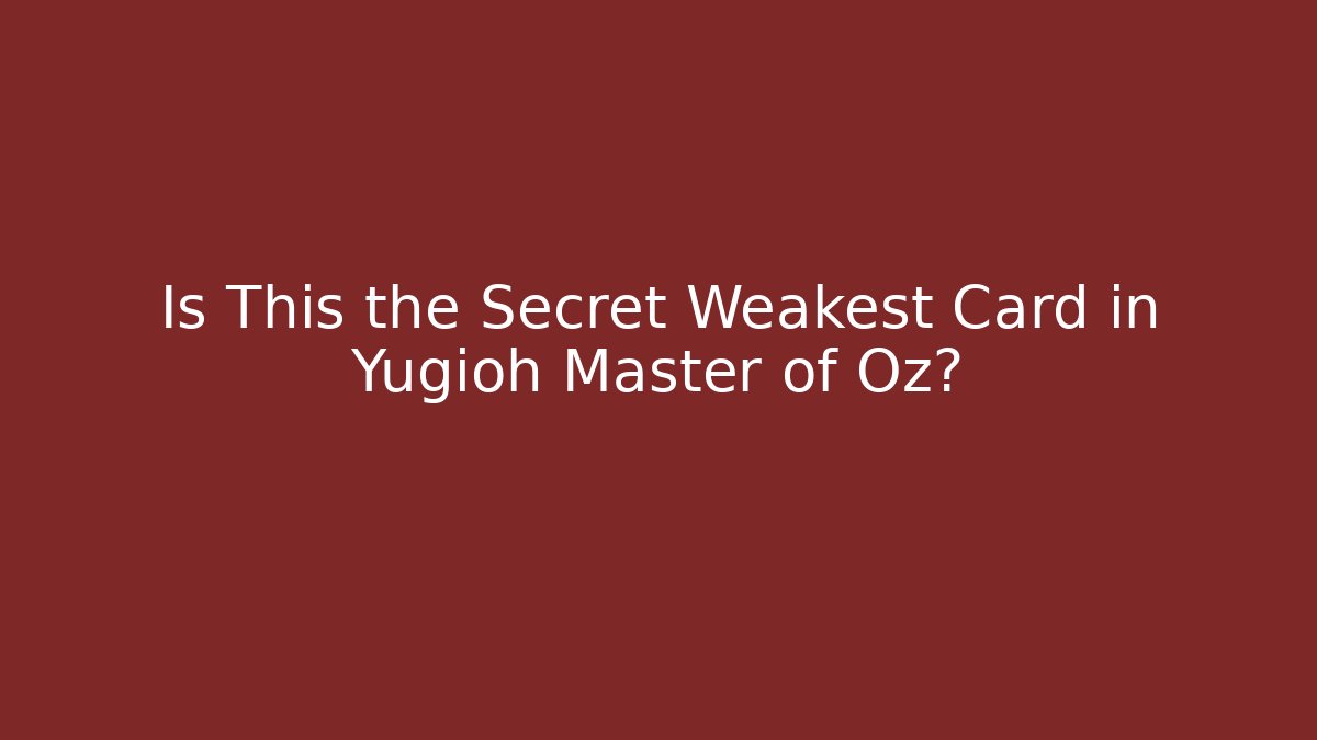 Is This the Secret Weakest Card in Yugioh Master of Oz?
