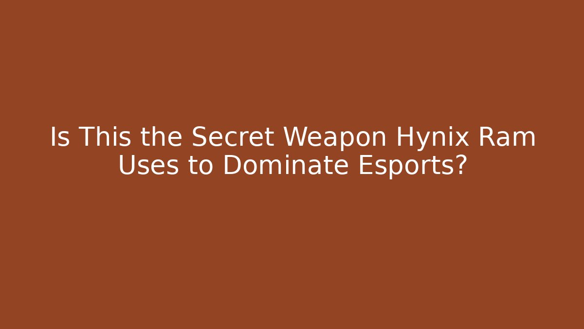 Is This the Secret Weapon Hynix Ram Uses to Dominate Esports?