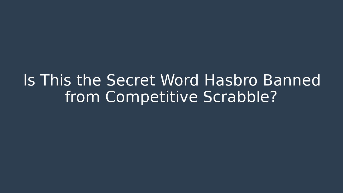 Is This the Secret Word Hasbro Banned from Competitive Scrabble?