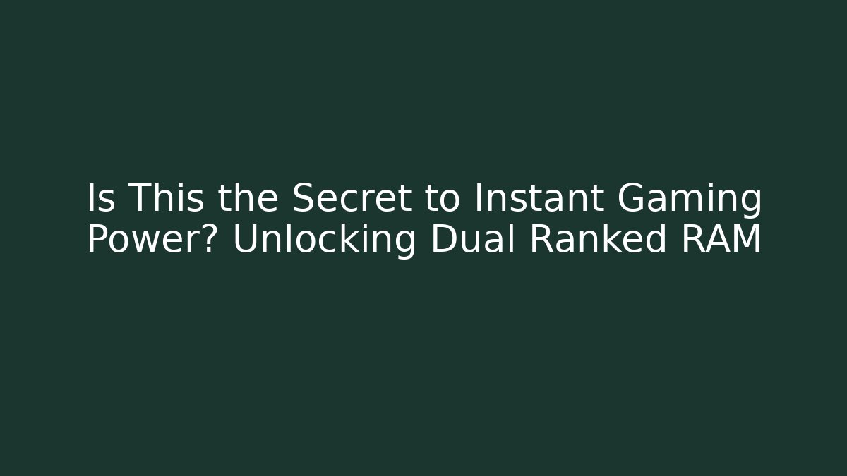 Is This the Secret to Instant Gaming Power? Unlocking Dual Ranked RAM