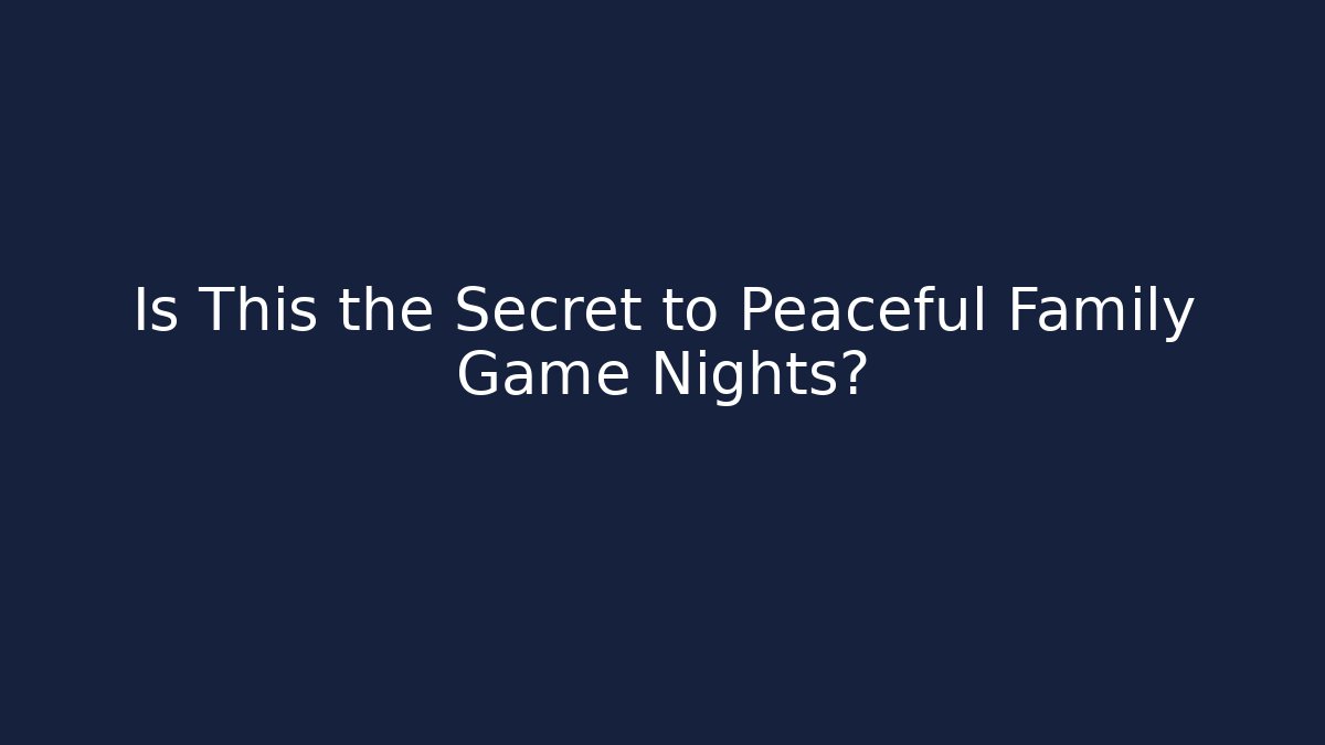 Is This the Secret to Peaceful Family Game Nights?
