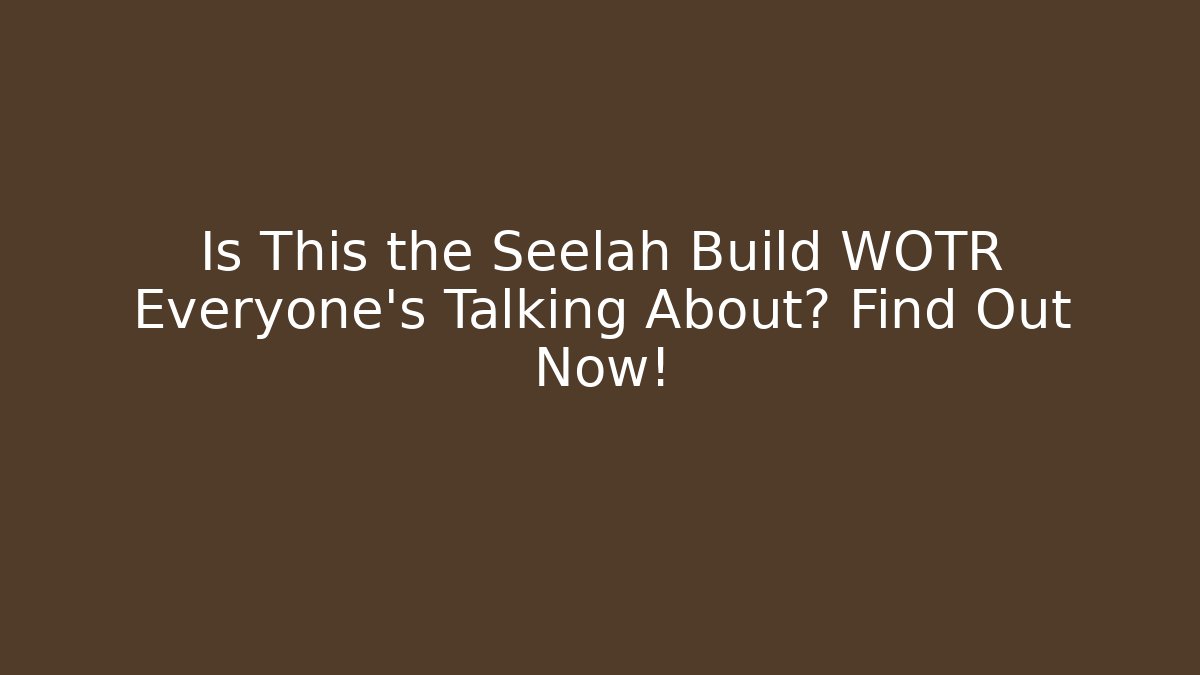 Is This the Seelah Build WOTR Everyone's Talking About? Find Out Now!