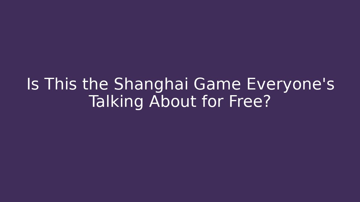 Is This the Shanghai Game Everyone’s Talking About for Free?