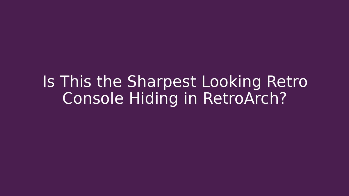 Is This the Sharpest Looking Retro Console Hiding in RetroArch?