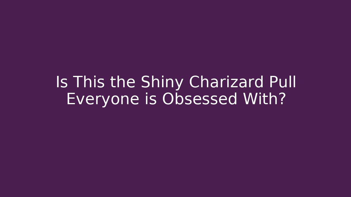 Is This the Shiny Charizard Pull Everyone is Obsessed With?