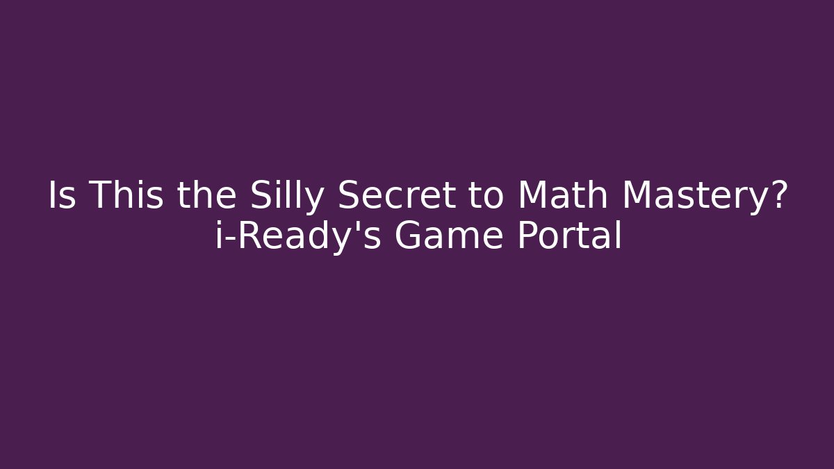 Is This the Silly Secret to Math Mastery? i-Ready's Game Portal