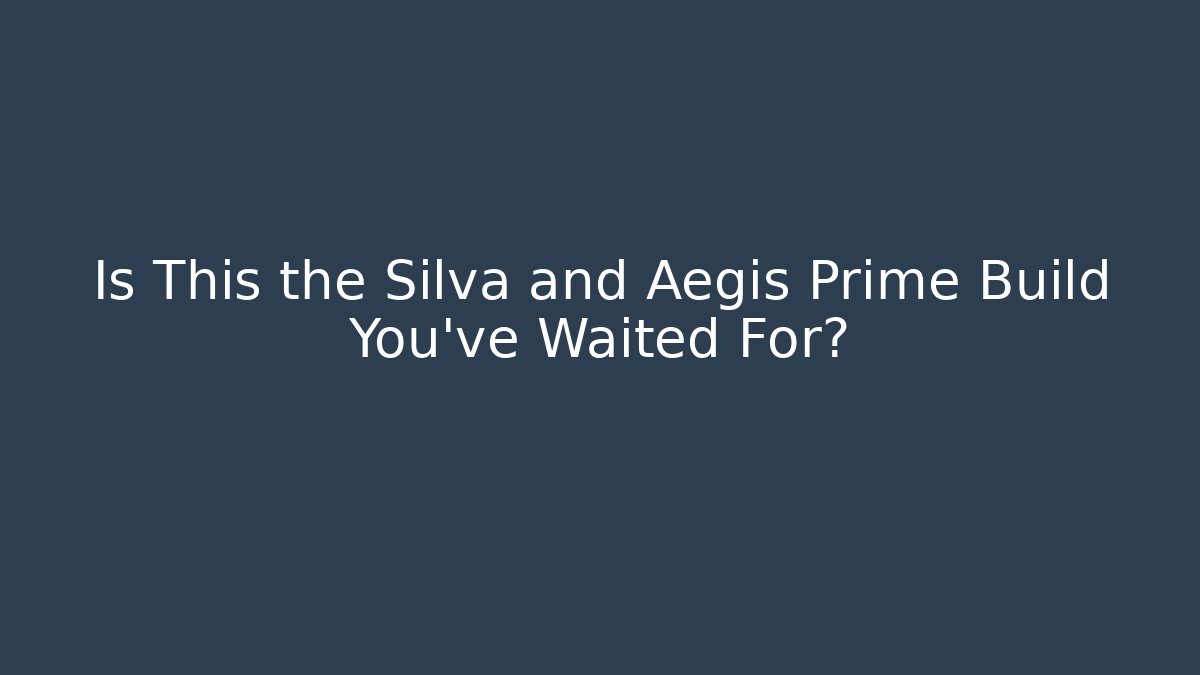 Is This the Silva and Aegis Prime Build You've Waited For?