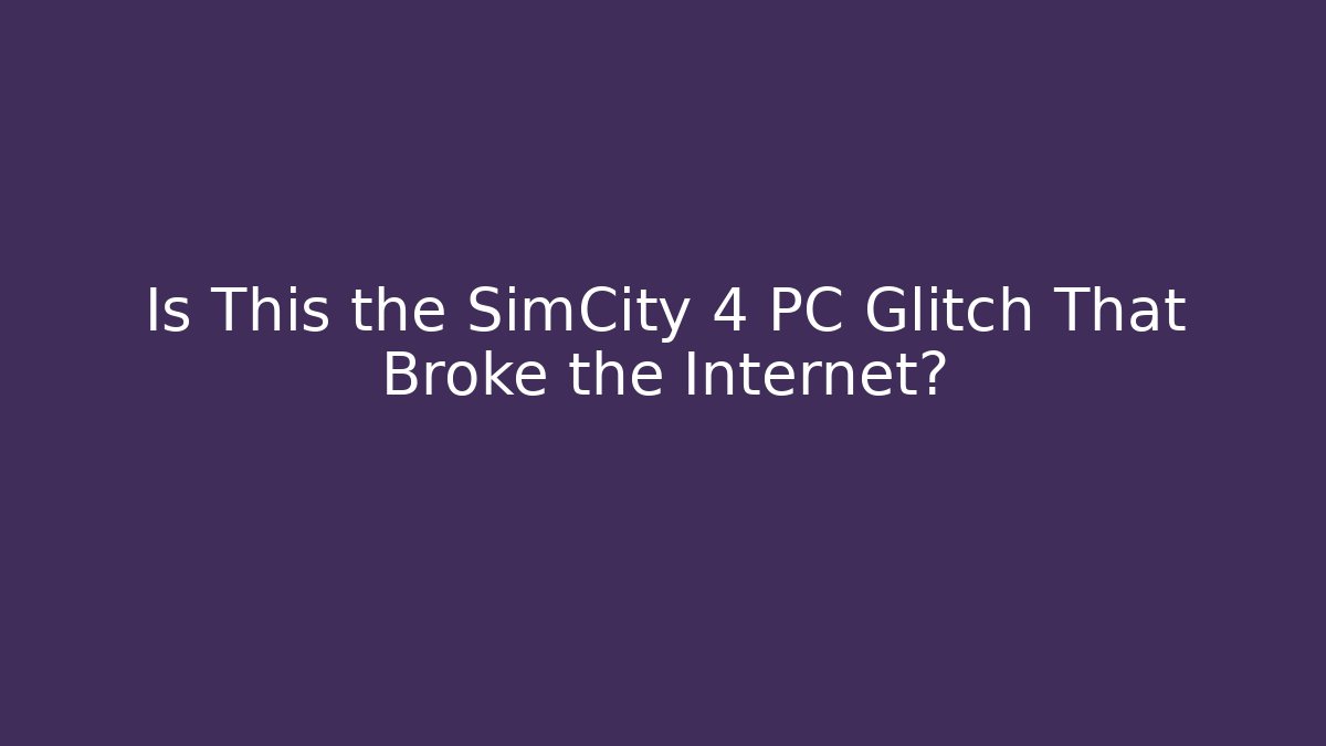 Is This the SimCity 4 PC Glitch That Broke the Internet?