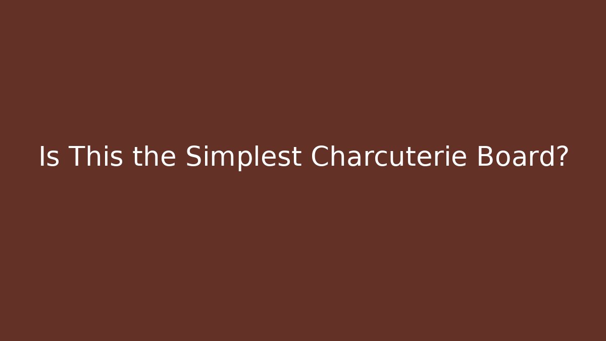 Is This the Simplest Charcuterie Board?