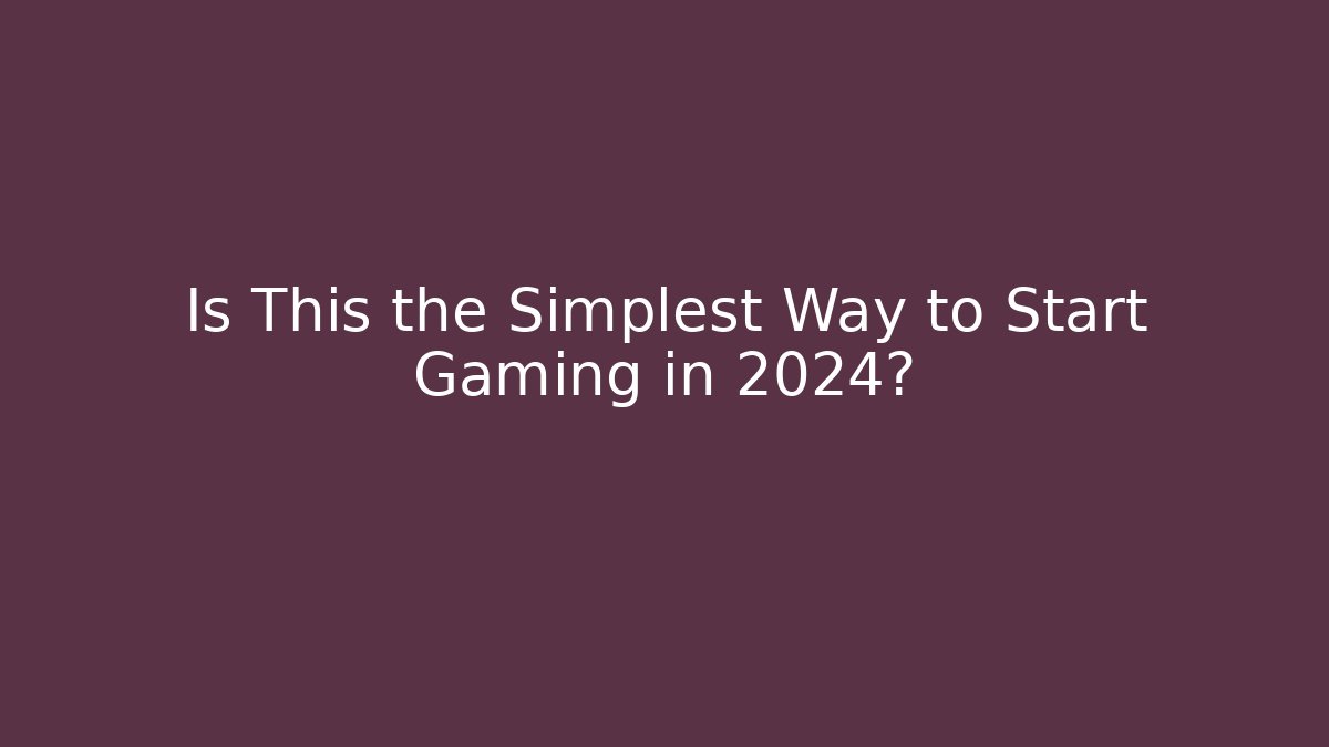 Is This the Simplest Way to Start Gaming in 2024?