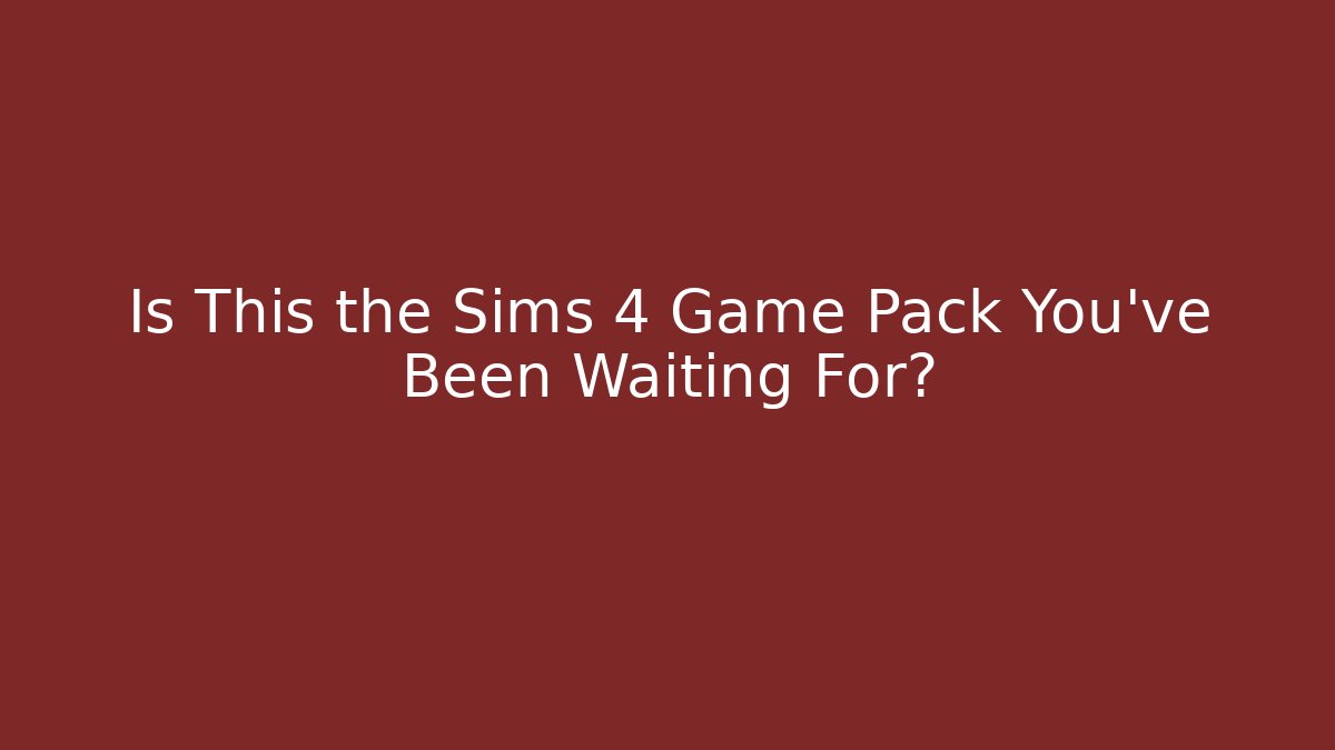 Is This the Sims 4 Game Pack You've Been Waiting For?