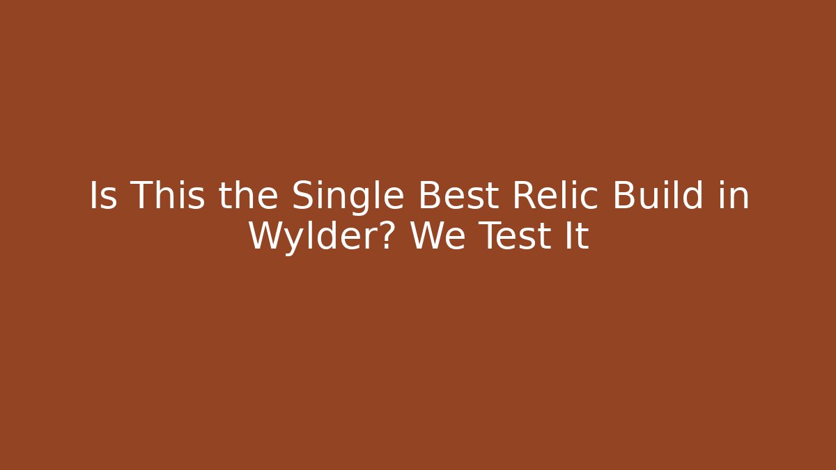 Is This the Single Best Relic Build in Wylder? We Test It