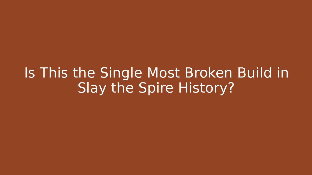 Is This the Single Most Broken Build in Slay the Spire History?