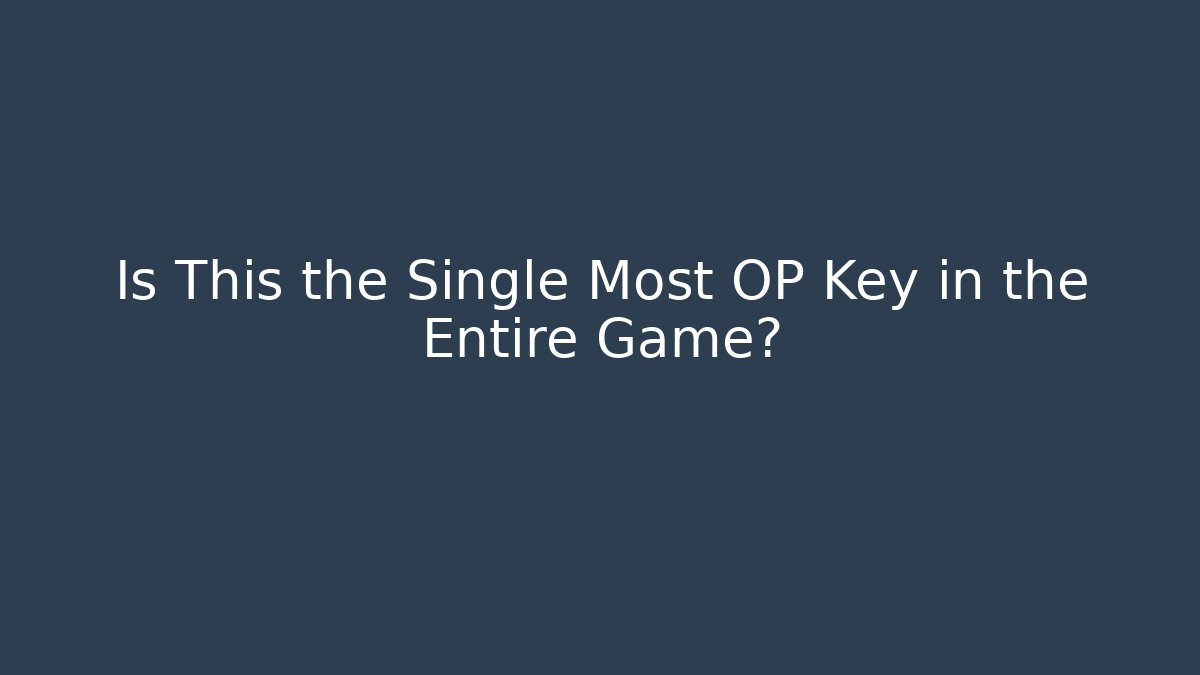 Is This the Single Most OP Key in the Entire Game?