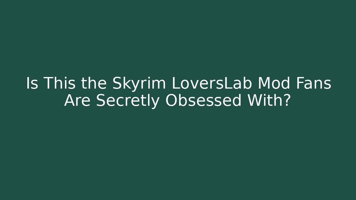 Is This the Skyrim LoversLab Mod Fans Are Secretly Obsessed With?
