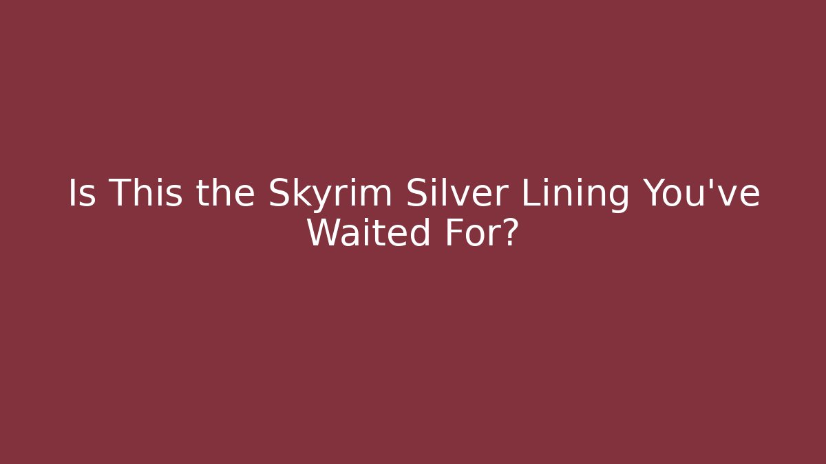 Is This the Skyrim Silver Lining You’ve Waited For?