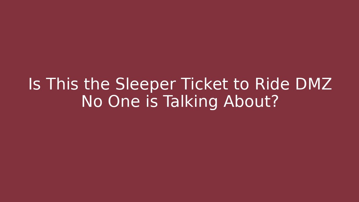Is This the Sleeper Ticket to Ride DMZ No One is Talking About?
