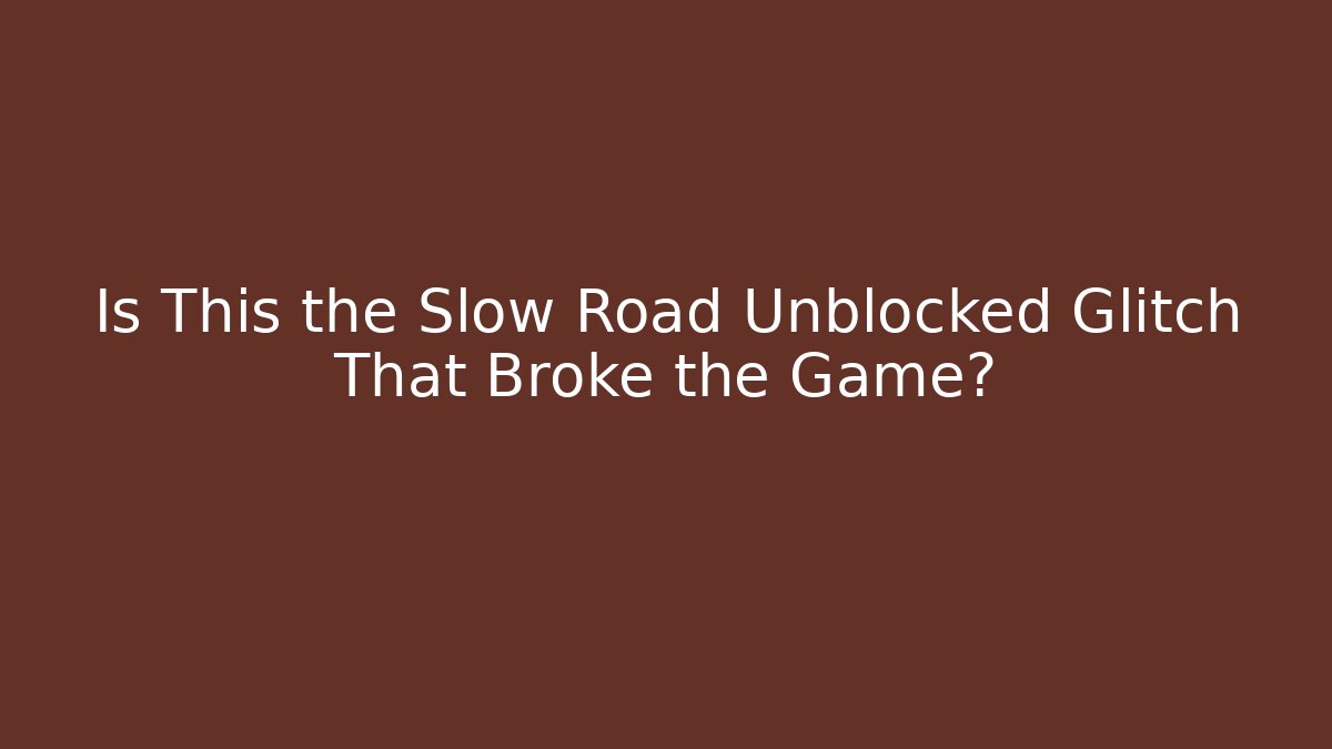 Is This the Slow Road Unblocked Glitch That Broke the Game?