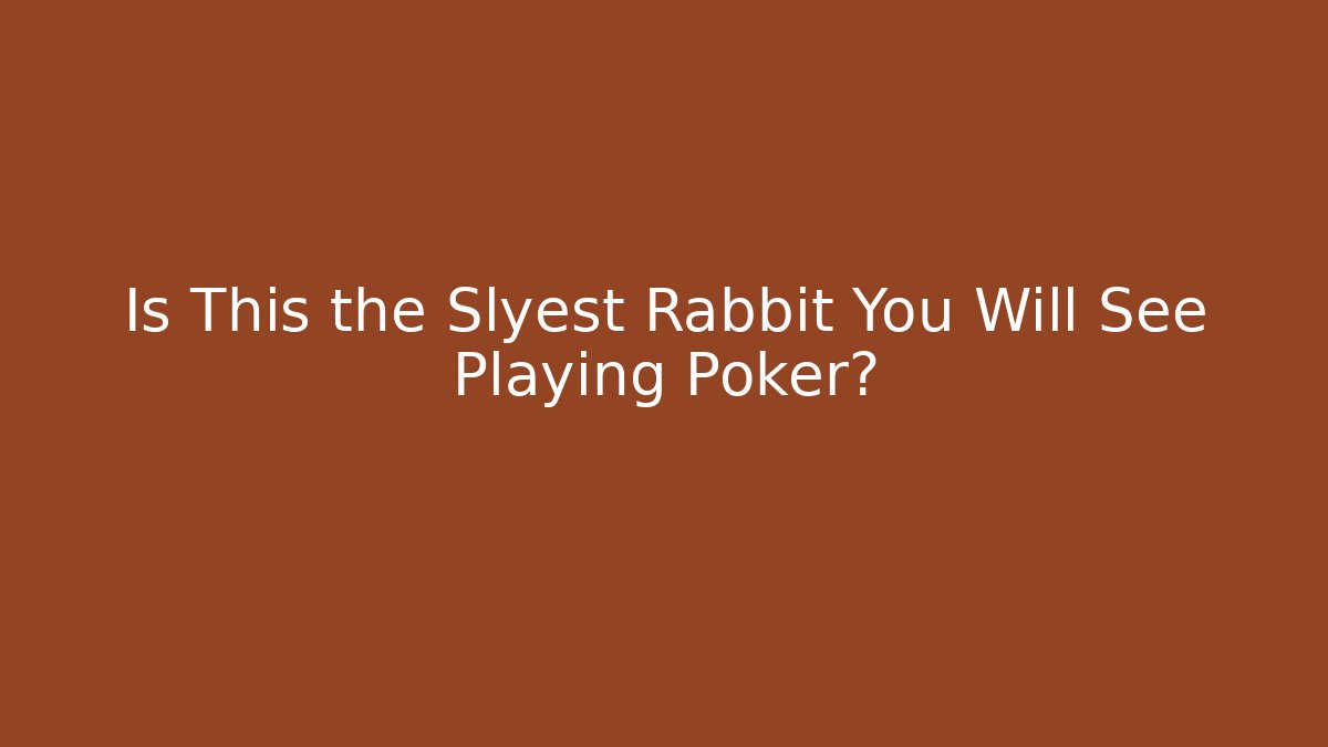 Is This the Slyest Rabbit You Will See Playing Poker?