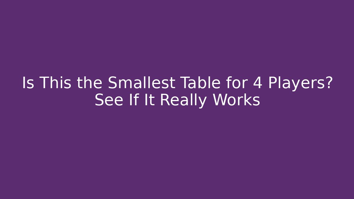 Is This the Smallest Table for 4 Players? See If It Really Works
