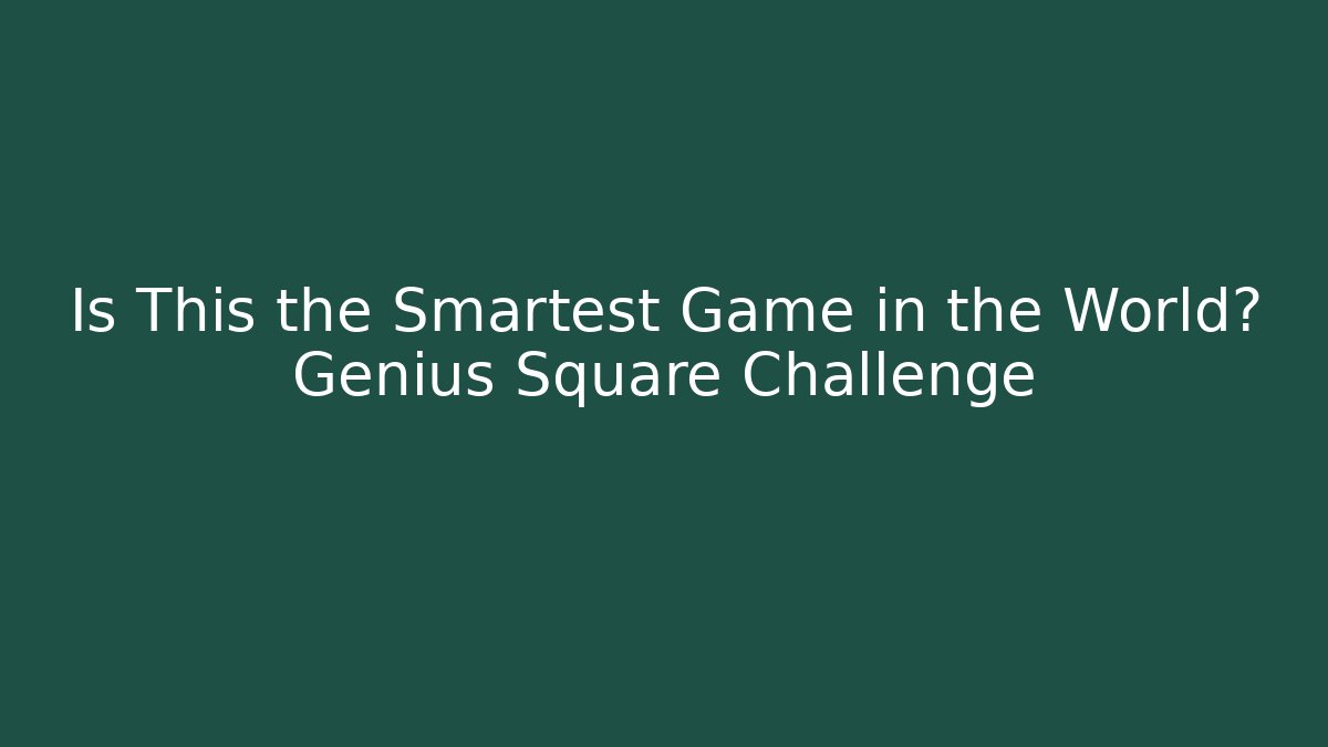 Is This the Smartest Game in the World? Genius Square Challenge