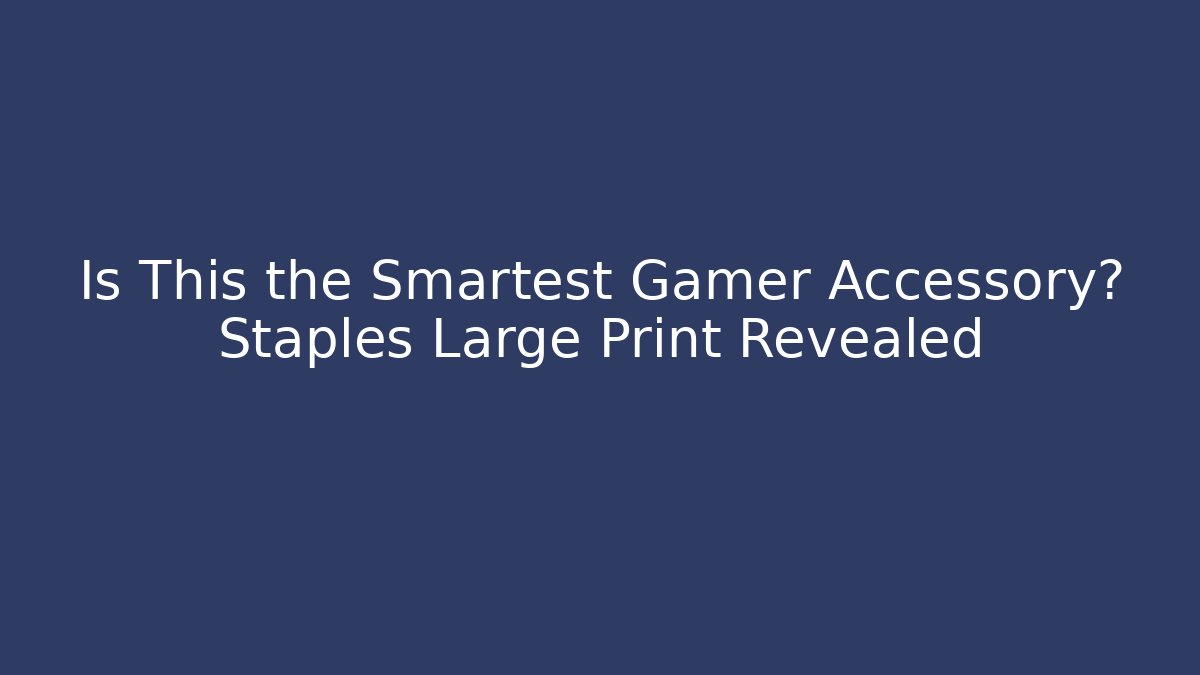 Is This the Smartest Gamer Accessory? Staples Large Print Revealed
