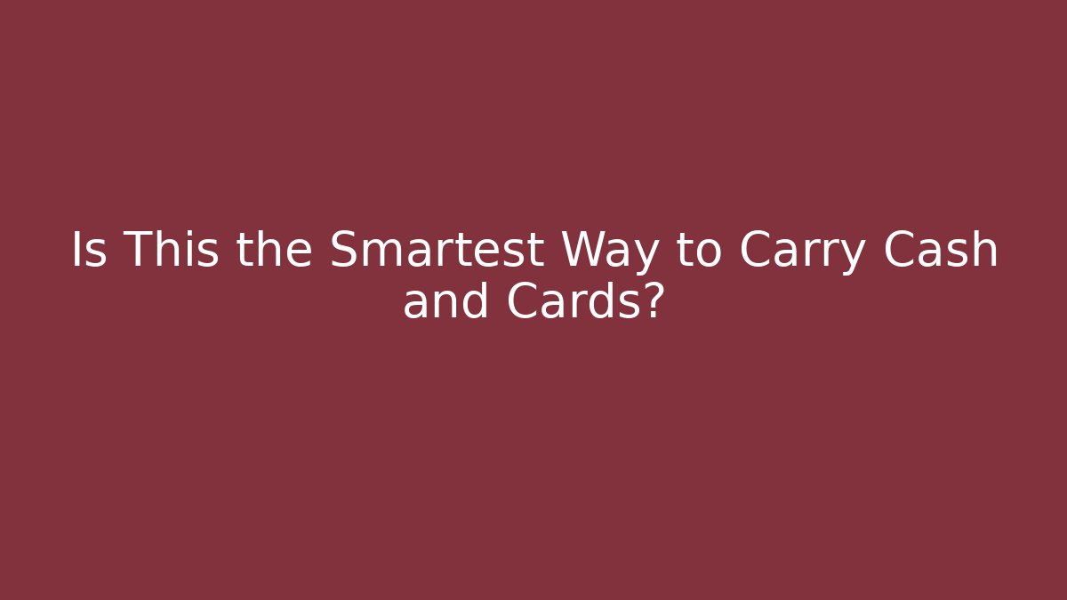 Is This the Smartest Way to Carry Cash and Cards?