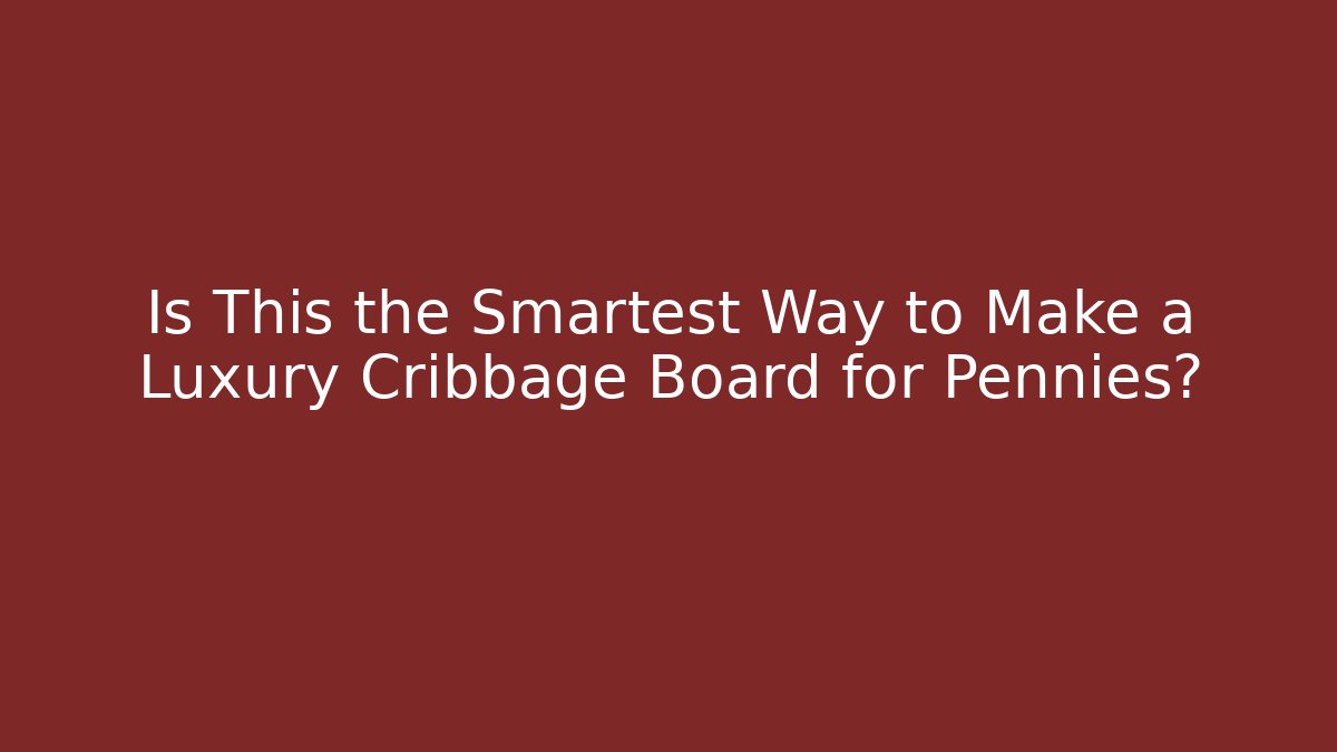 Is This the Smartest Way to Make a Luxury Cribbage Board for Pennies?