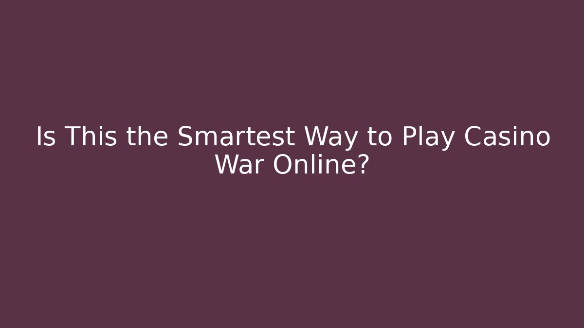 Is This the Smartest Way to Play Casino War Online?