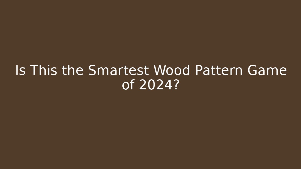 Is This the Smartest Wood Pattern Game of 2024?