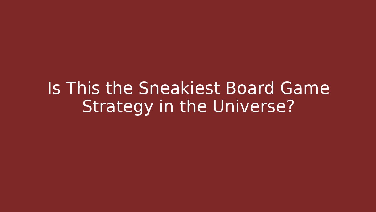 Is This the Sneakiest Board Game Strategy in the Universe?