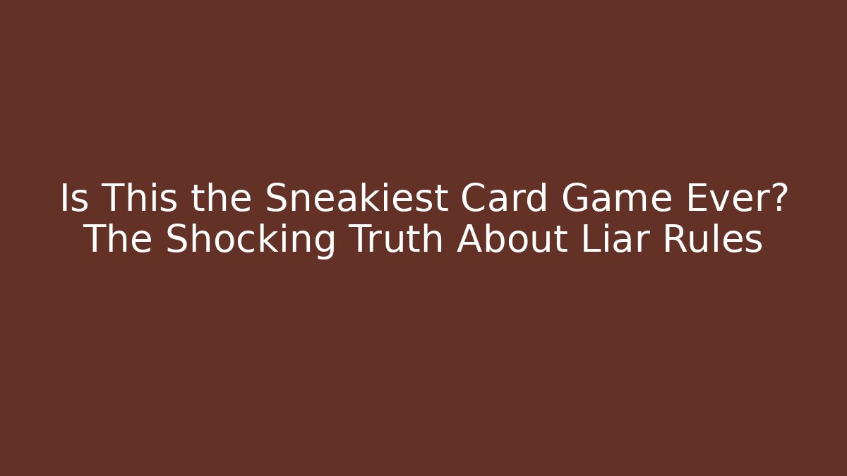 Is This the Sneakiest Card Game Ever? The Shocking Truth About Liar Rules