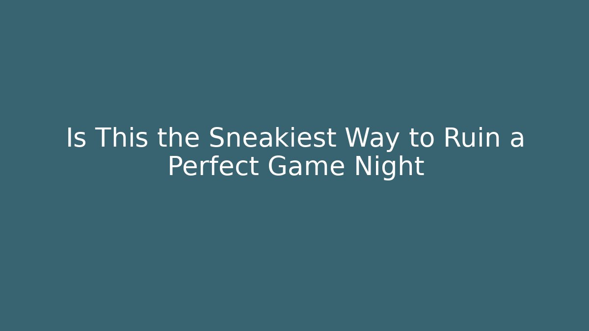 Is This the Sneakiest Way to Ruin a Perfect Game Night